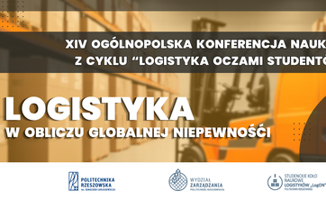 XIV Ogólnopolska Konferencja Naukowa z cyklu &#34;Logistyka oczami studentów&#34; pt. &#34;Logistyka w obliczu globalnej niepewności&#34;,